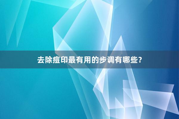 去除痘印最有用的步调有哪些？